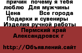 100 причин, почему я тебя люблю. Для мужчины. › Цена ­ 700 - Все города Подарки и сувениры » Изделия ручной работы   . Пермский край,Александровск г.